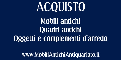 COMPRO ANTIQUARIATO MOBILI ANTICHI DIPINTI ANTICHI